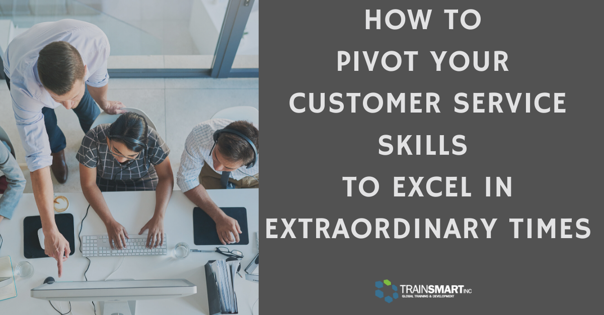 How To Pivot Your Customer Service Skills To Excel In Extraordinary Times