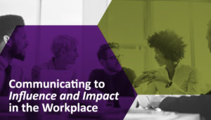 Communicating For Influence & Impact In The Workplace