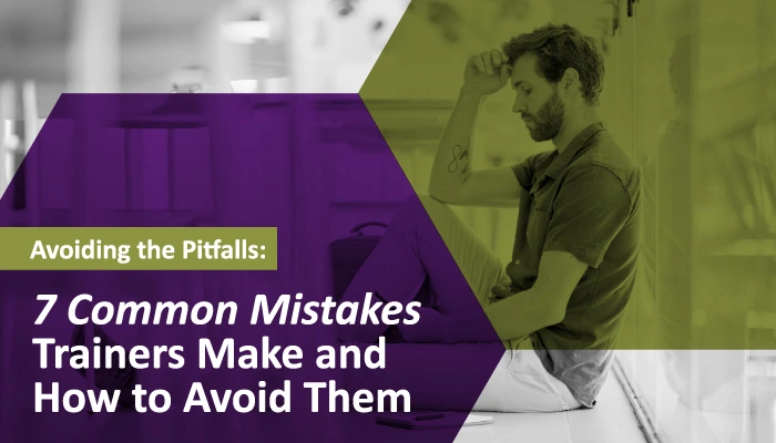 7 Common Mistakes Trainers Make and How To Avoid Them