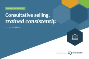 Consultative selling, trained consistently. TRAINSMART customer success story: Consultative Sales Training for a Florida Bank.