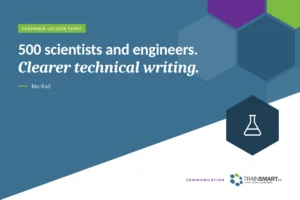 500 scientists and engineers. Clearer technical writing. TRAINSMART customer success story: TrainSMART Helps Bio-Rad Engineers Improve Technical Writing Skills.