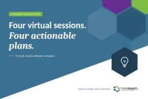 Four virtual sessions. Four actionable plans. TRAINSMART customer success story: Virtually Delivered A Four-Session Workshop For A Software Company.