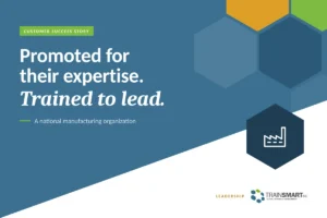 Promoted for their expertise. Trained to lead. TRAINSMART customer success story: How Customized Manufacturing Leadership Training Strengthened Managers and Plant Supervisors.
