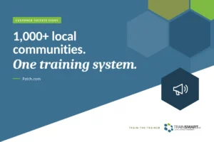 1,000+ local communities. One training system. TRAINSMART customer success story: National Train-the-Trainer Rollout For Patch.com.