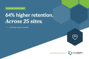 64% higher retention. Across 25 sites. TRAINSMART customer success story: From Gap to Growth: TrainSmart’s Comprehensive Solution for Non-Profit Excellence.