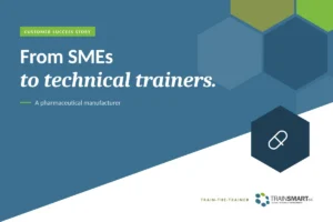 From SMEs to technical trainers. TRAINSMART customer success story: Technical Train-the-Trainer for Pharmaceutical Manufacturing.